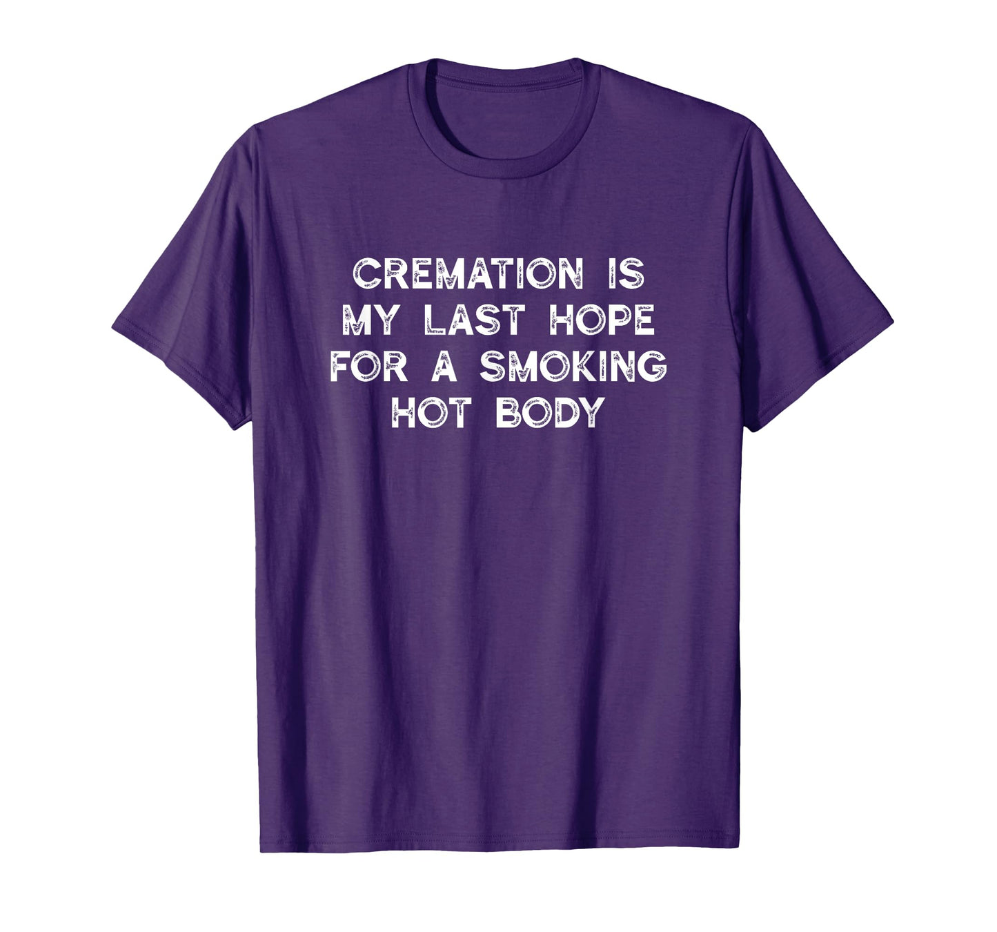 Cremation Is My Last Hope For A Smoking Hot Body T-Shirt