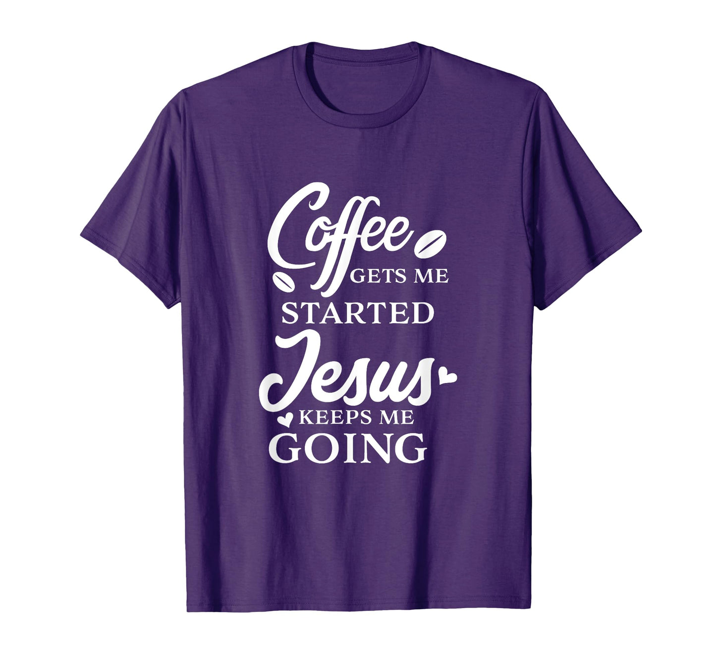 Coffee Gets Me Started Jesus Keeps Me Going Religious Quote T-Shirt