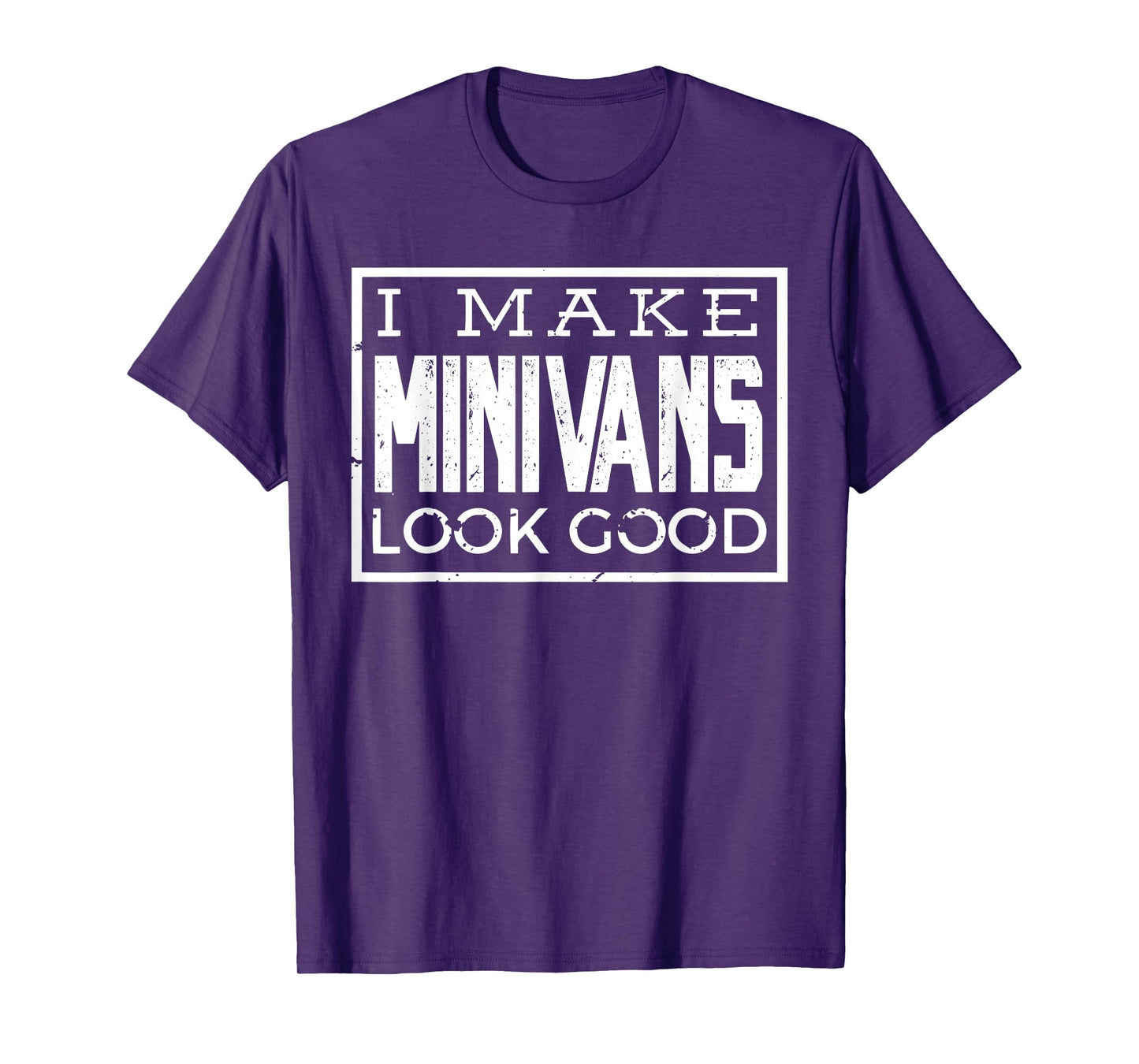 I Make Minivans Look Good - Funny Mini Van Dad Mom T-Shirt