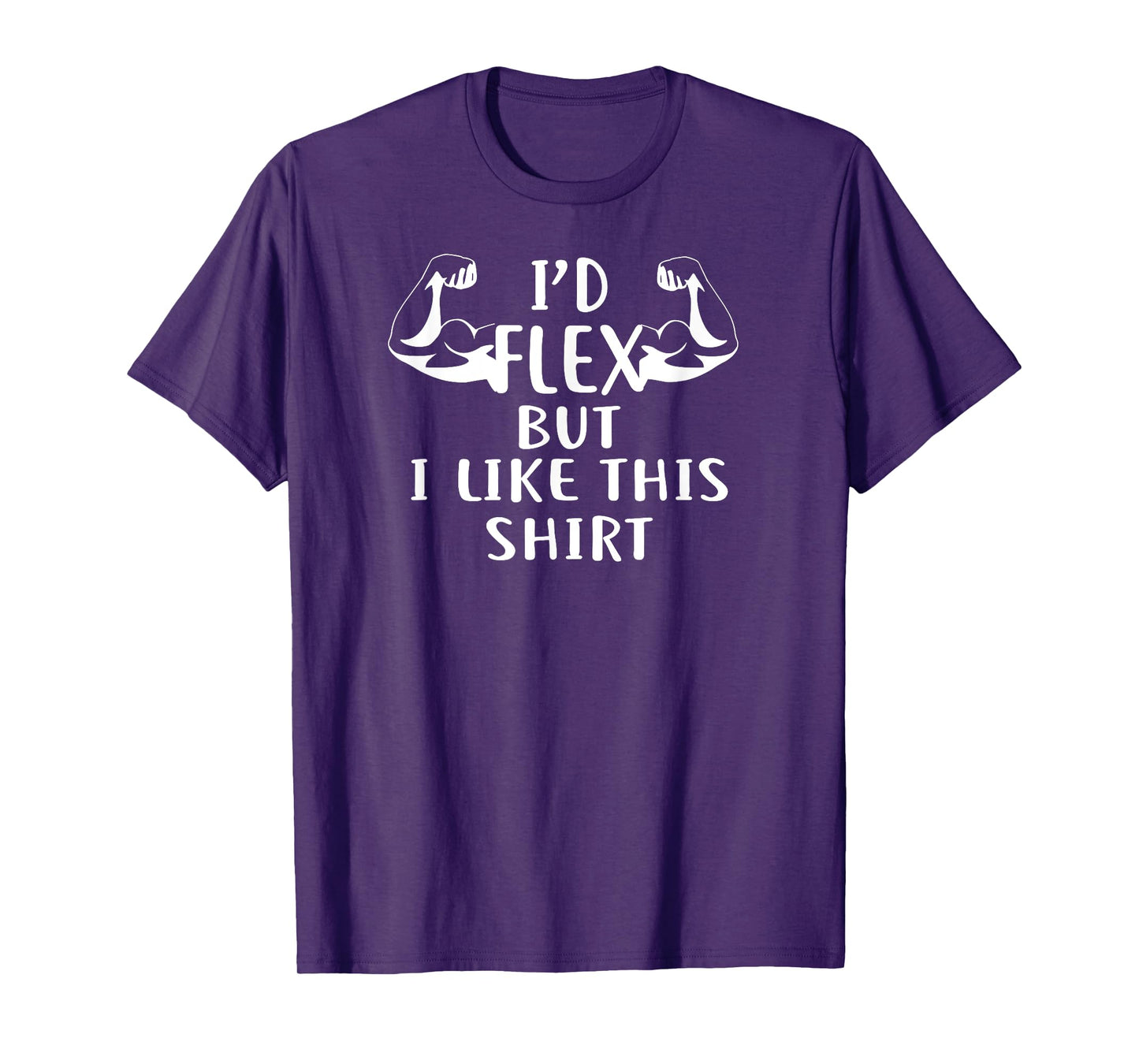 I'd Flex But I Like This Shirt T-Shirt for Gym Shirt White T-Shirt