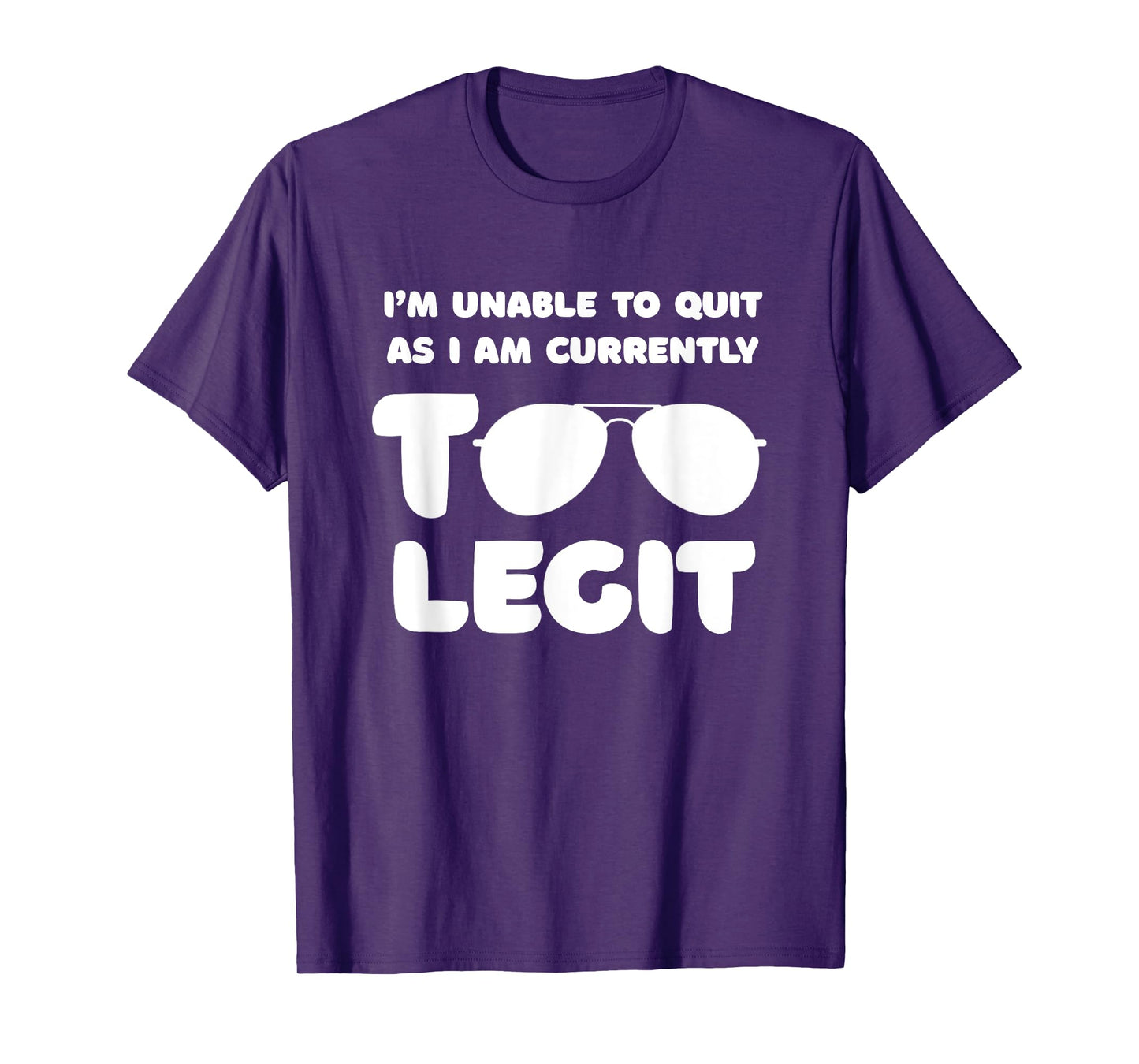 I'm Unable To Quit As I Am Currently Too Legit Funny Quote T-Shirt
