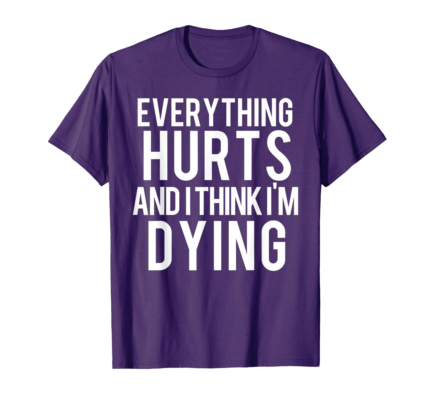 Everything Hurts And I Think I'm Dying Weightlifting Workout T-Shirt