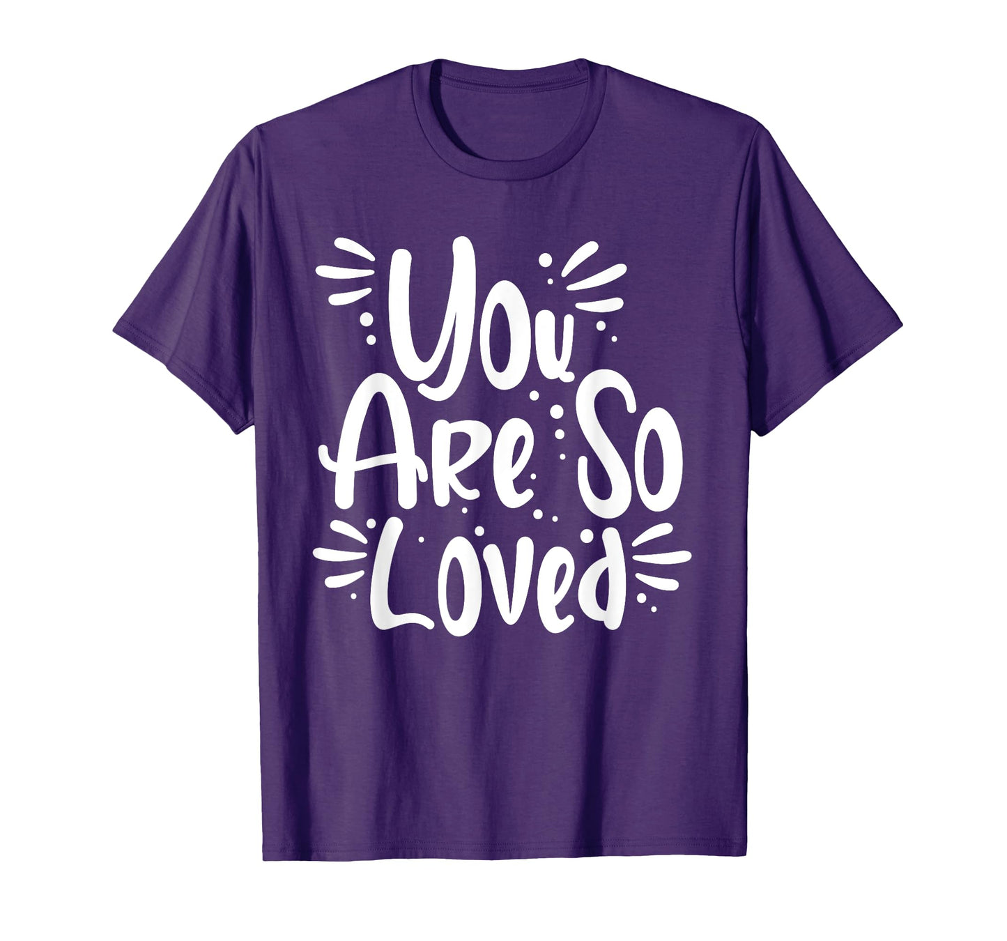 You Are So Loved Powerful Motivational Love Quote T-Shirt