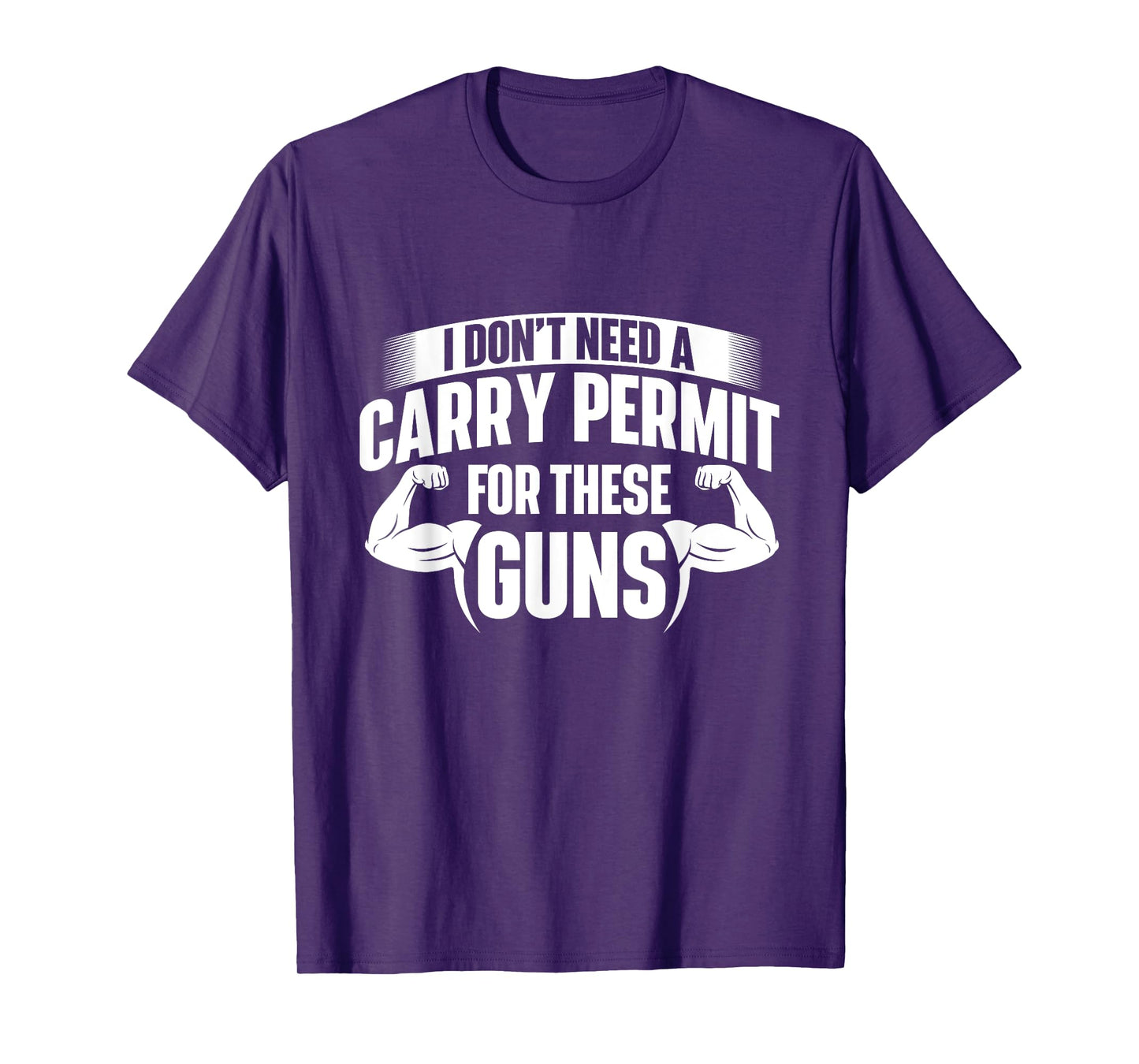 I Don't Need A Carry Permit For These Guns - Workout Gym T-Shirt