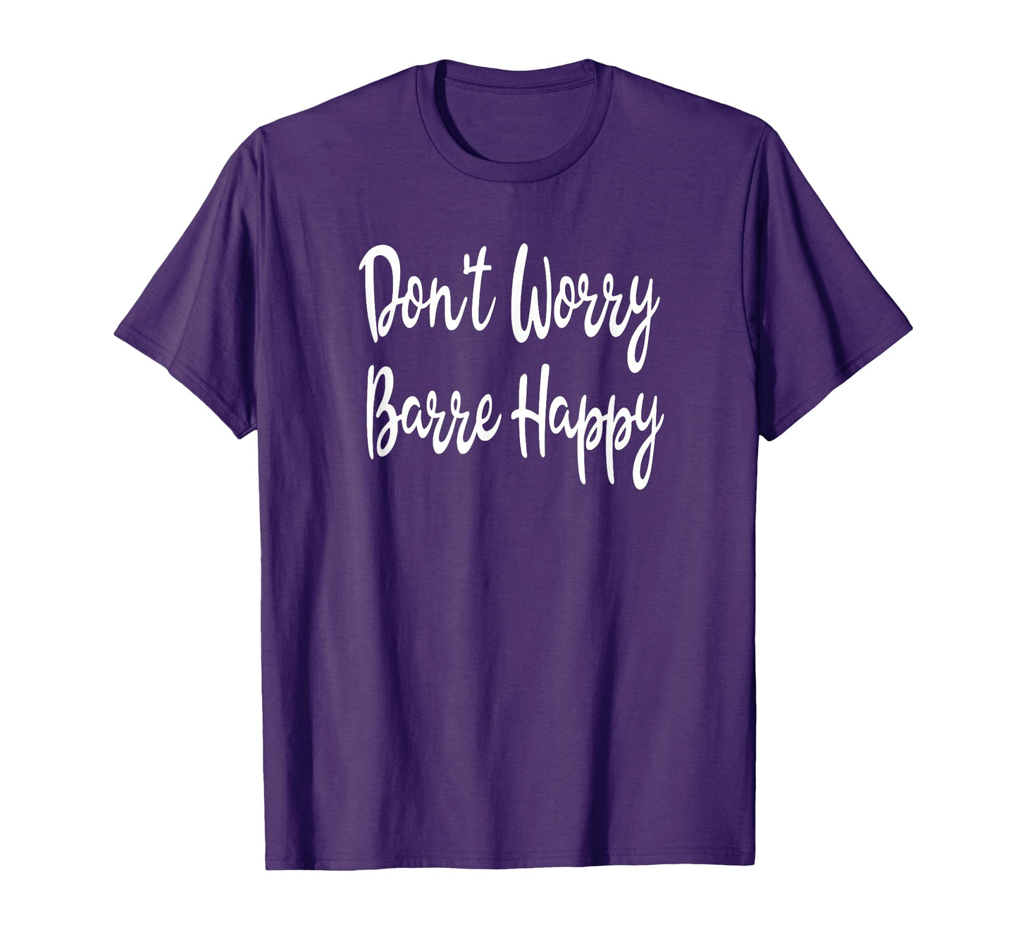 Don't Worry Barre Happy Ballet Yoga Mens Womens Fitness Gym T-Shirt