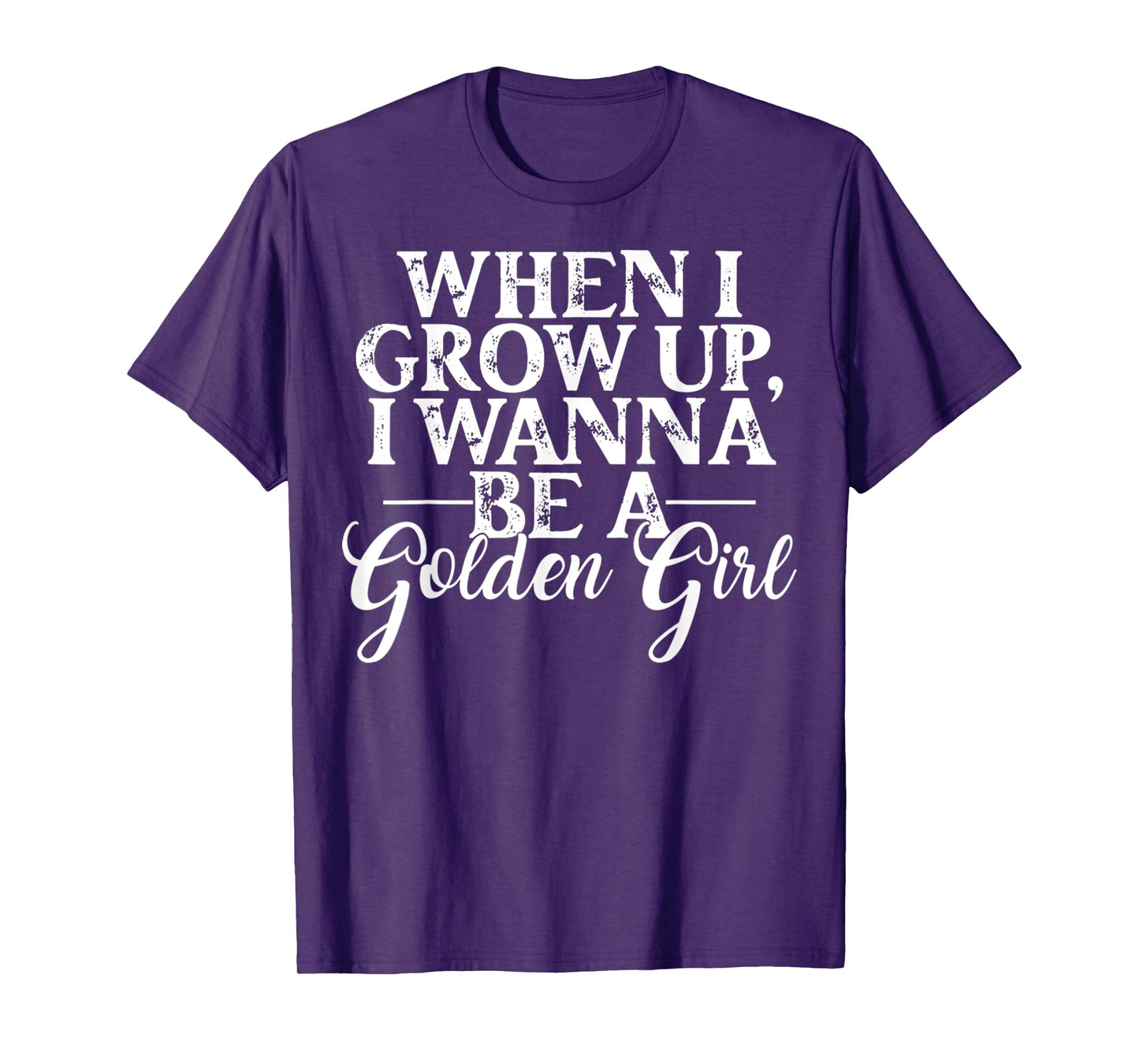 When I Grow Up, I Wanna Be A Golden Girl Funny Saying T-Shirt