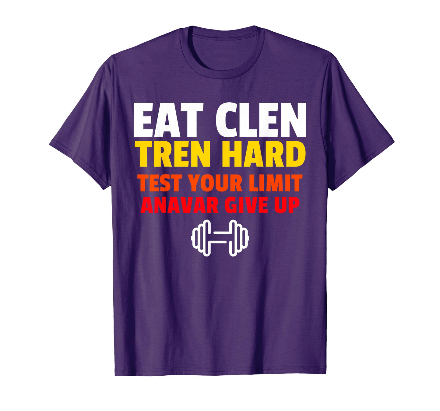 Eat Clen, Tren Hard, Test Your Limit, Anavar Give Up T-Shirt