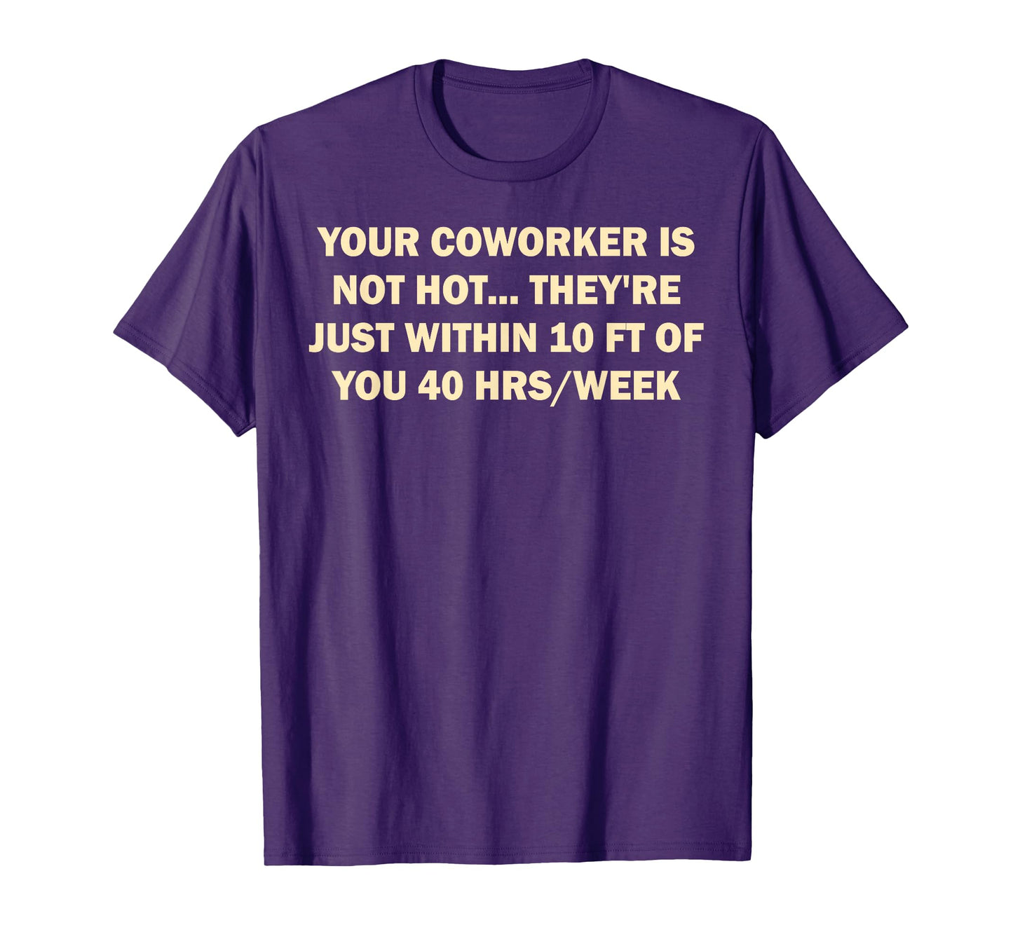 Your Coworker is Not Hot They're Just Within 10 FT of You T-Shirt