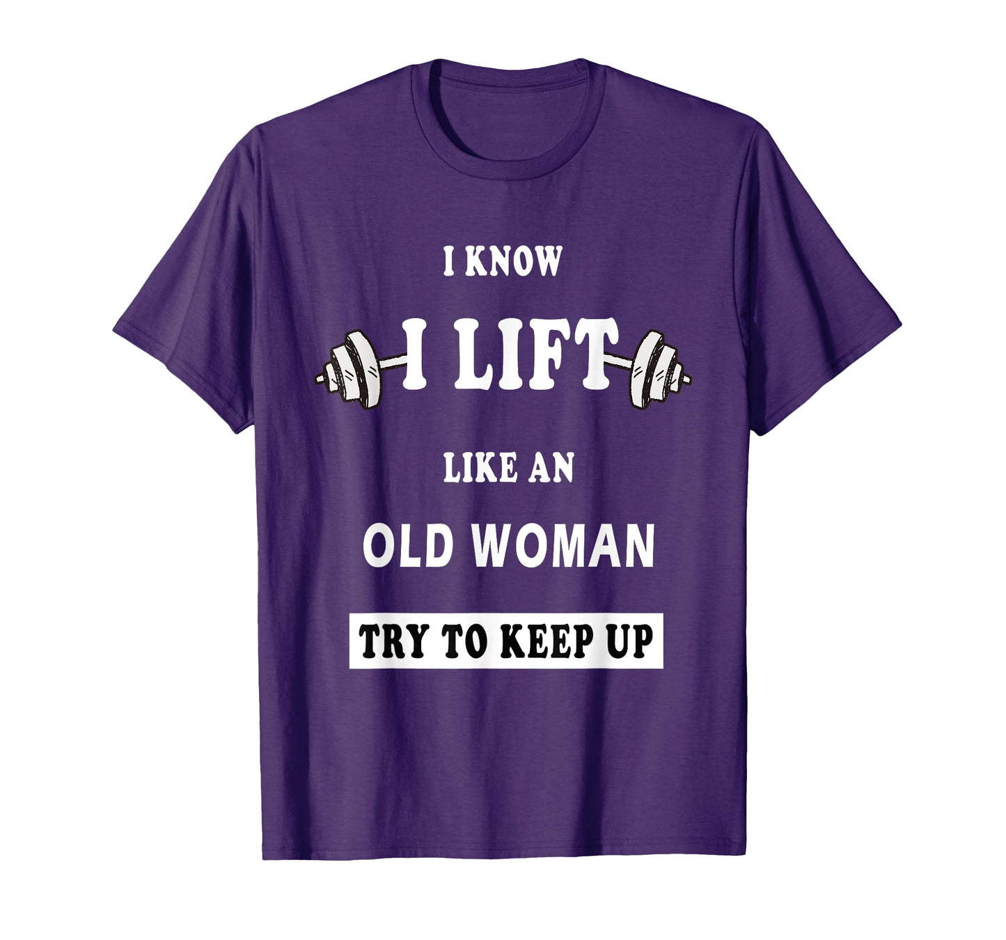 I Know I Lift Like An Old Woman Try To Keep Up T-Shirt T-Shirt