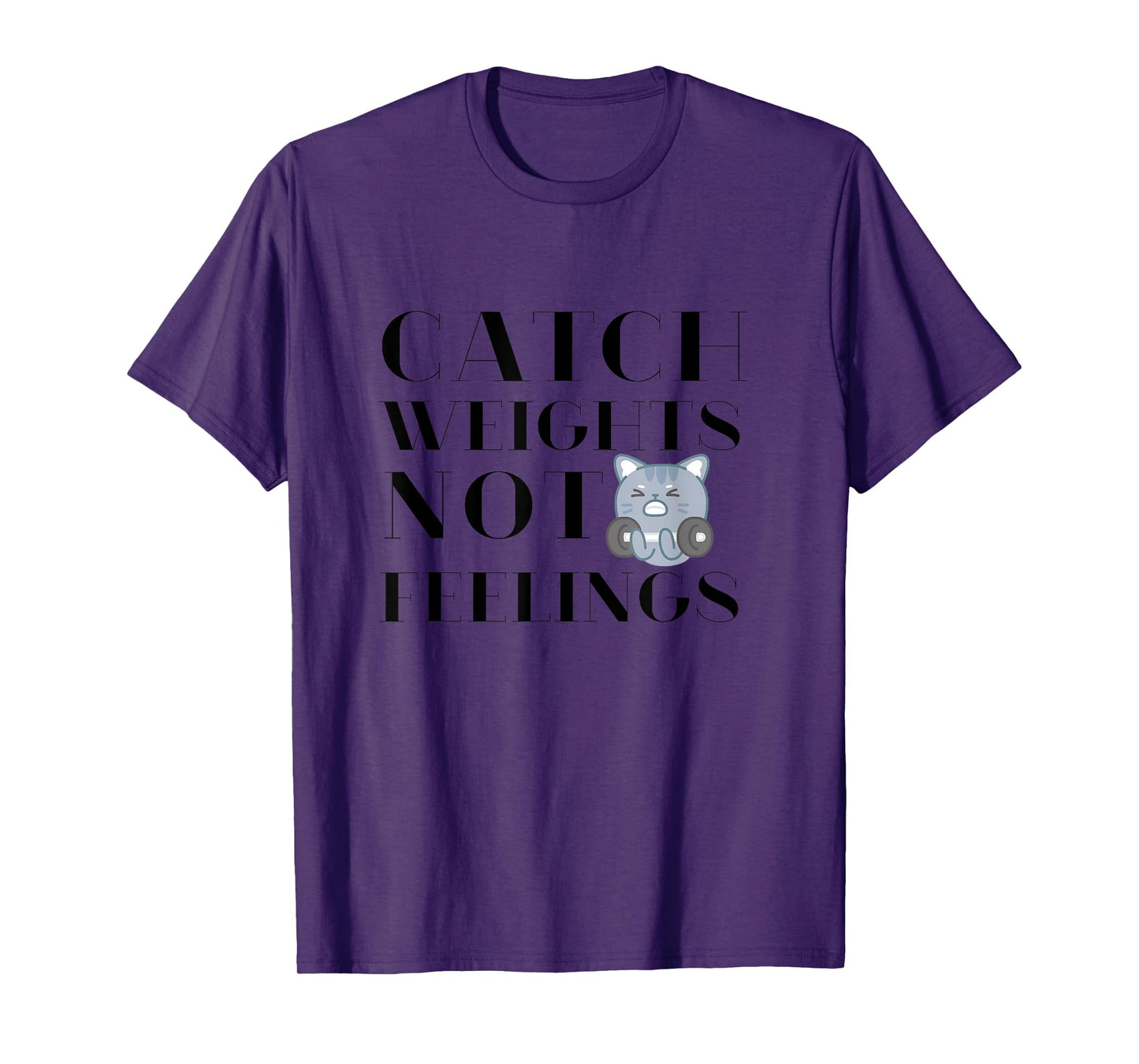 Catch Weights Not Feelings Funny Workout Gym Motivation T-Shirt