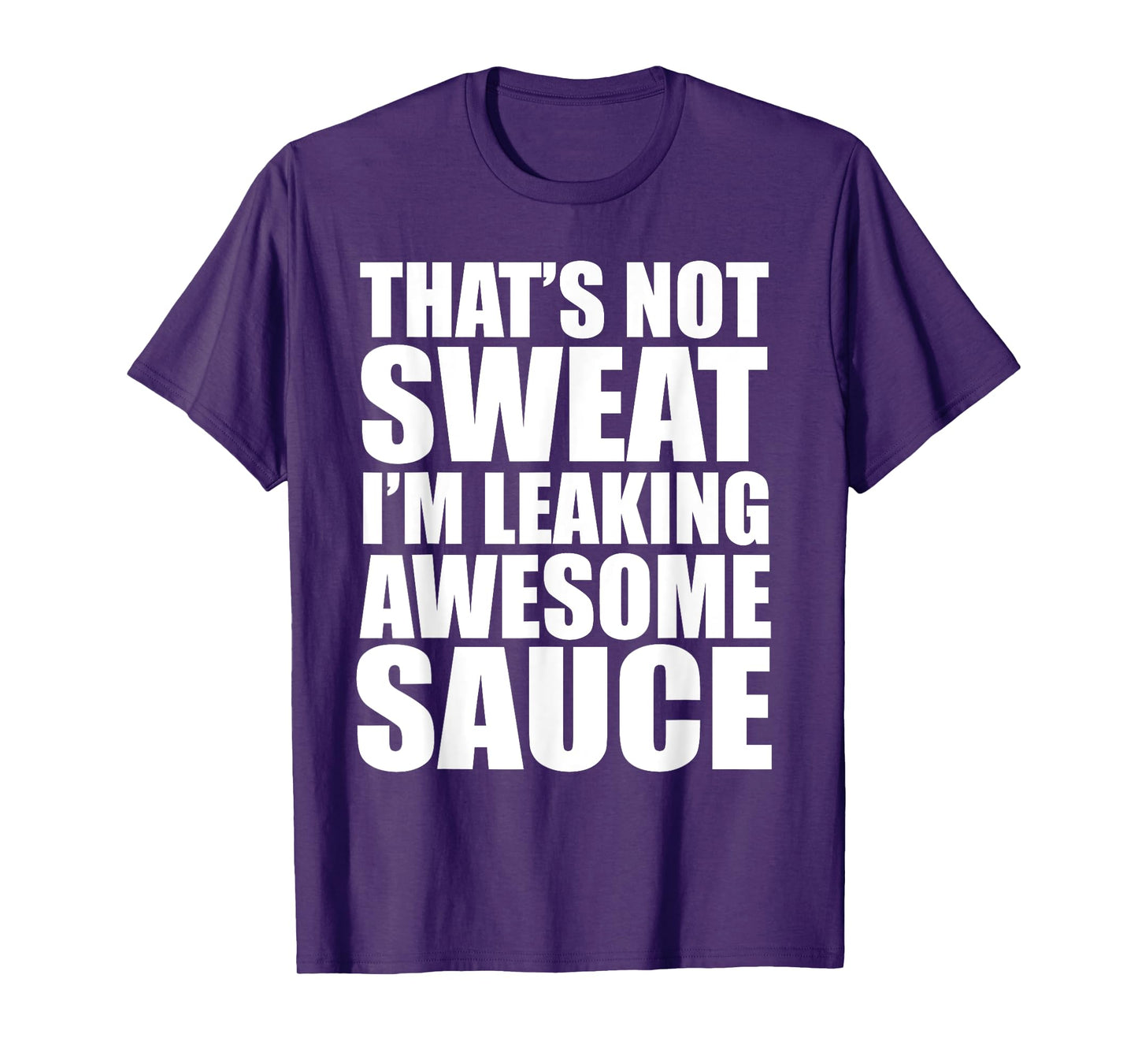 Funny Workout Gym That's Not Sweat I'm Leaking Awesome Sauce T-Shirt