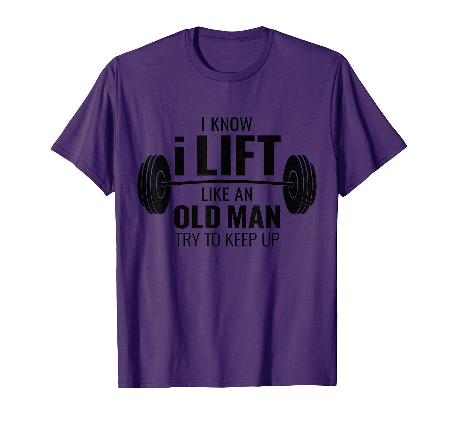 I Know I Lift Like An Old Man Try To Keep Up Shirt Mens Gym T-Shirt