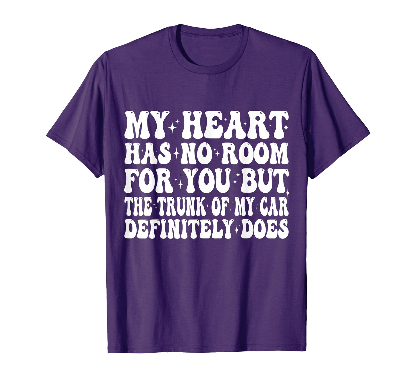My Heart Has No Room For You But The Trunk Of My Car Does T-Shirt