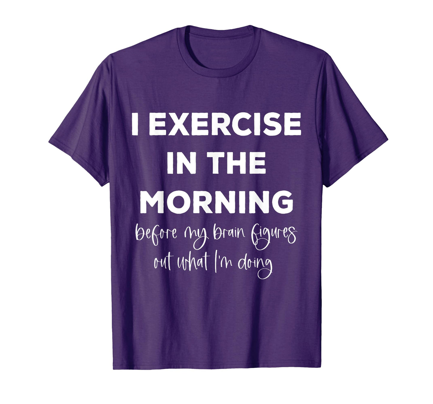 I Exercise In The Morning Before My Brain Figure Out What T-Shirt