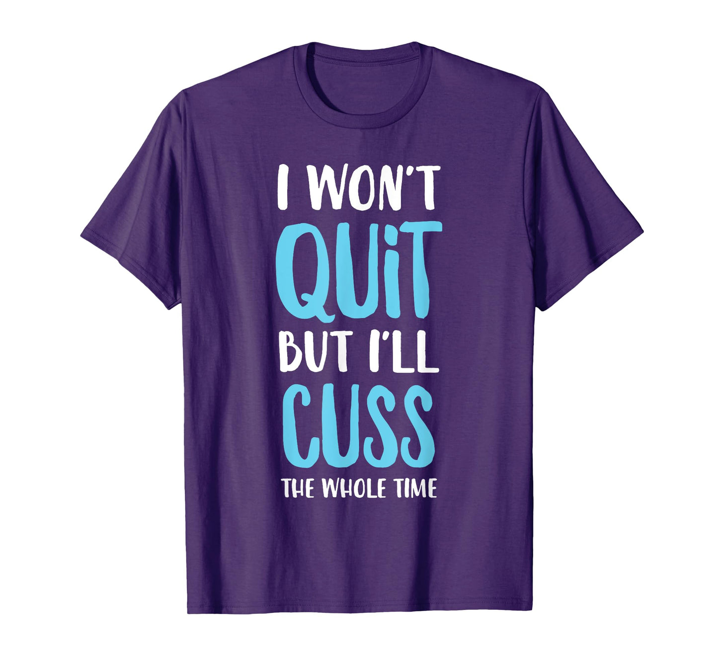 I Won't Quit But I'll Cuss The Whole Time Funny Gym T-Shirt