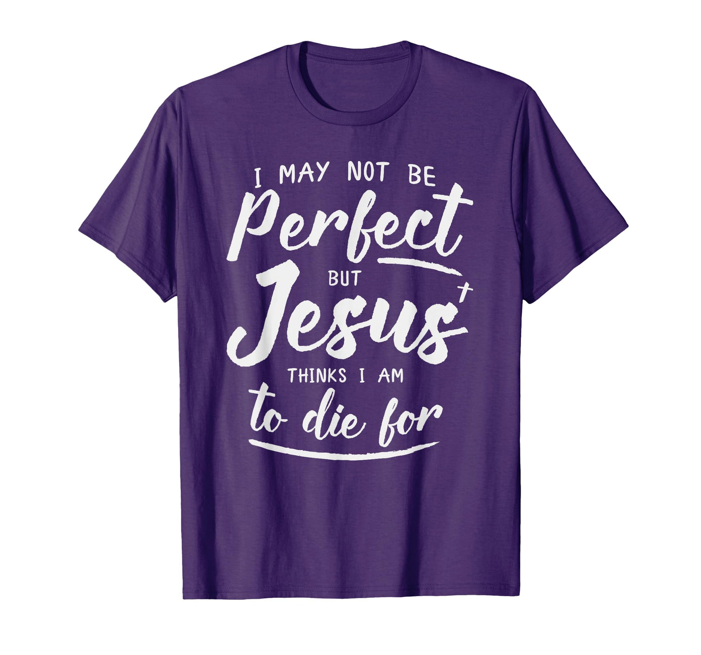 I May Not Be Perfect But Jesus Thinks Im to Die For Shirt T-Shirt