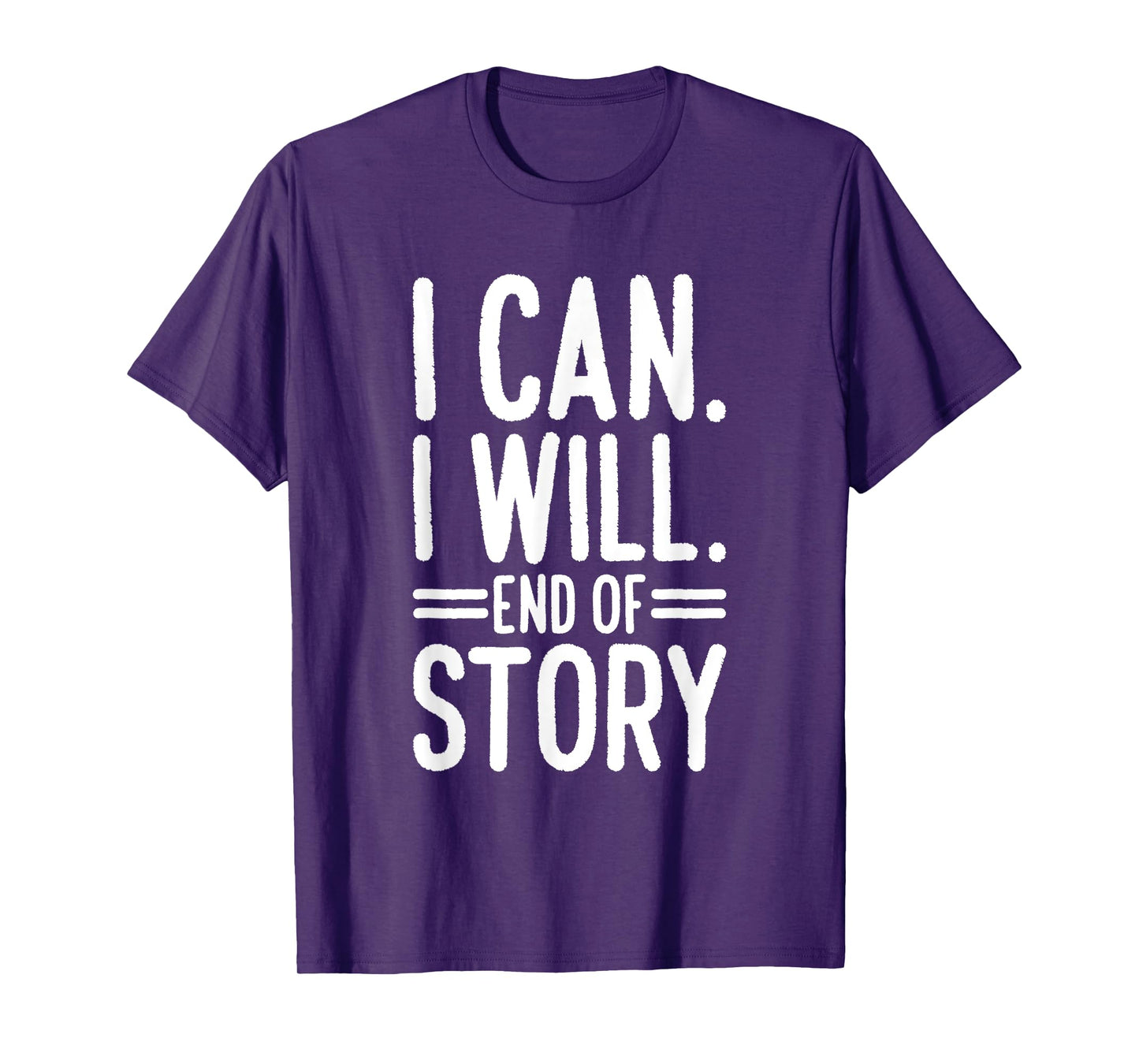 I Can I Will End of Story T-Shirt