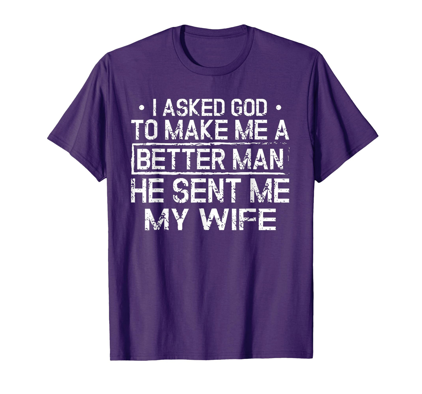 I Asked A God To Make Me A Better Man He Sent Me My Wife T-Shirt