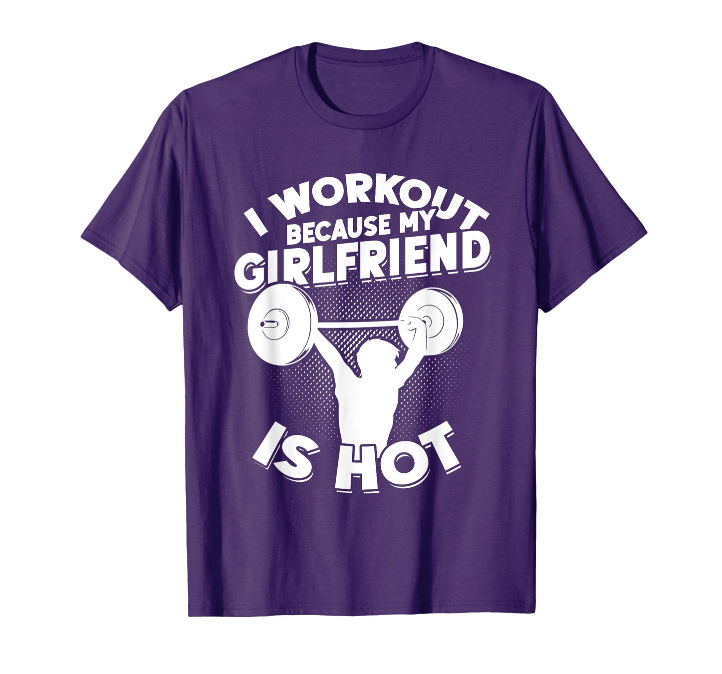 I Workout Because My Girlfriend Is Hot Gym Funny Workout T-Shirt