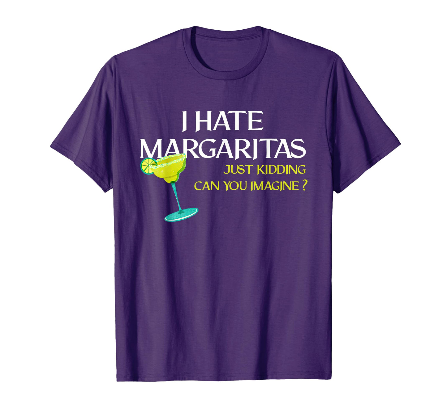 Funny I Hate Margaritas Just Kidding Can You Imagine T-Shirt