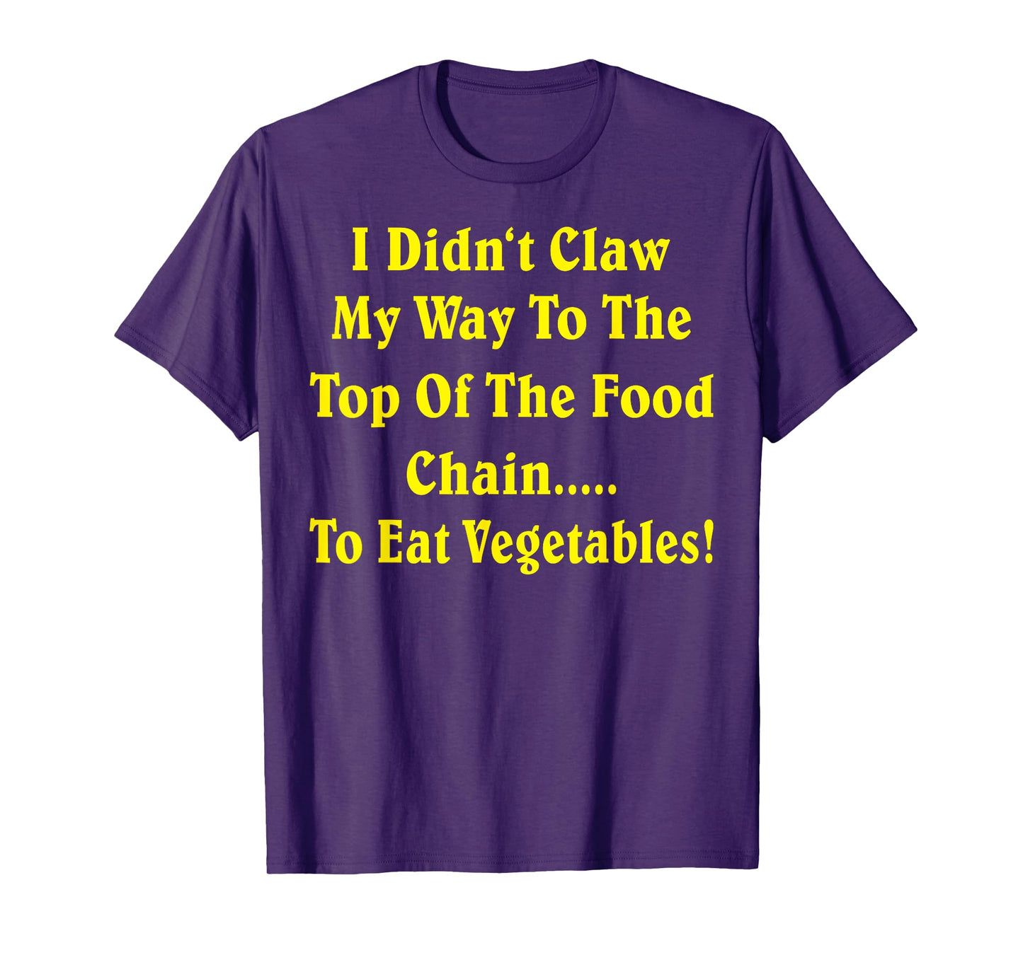 I Didn't Claw My Way To The Top Of The Food Chain To Eat Veg T-Shirt
