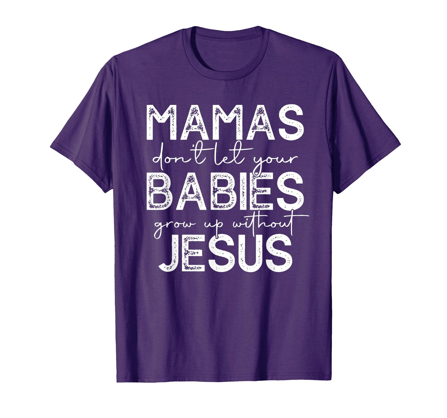 mamas don't let your babies grow up without jesus T-Shirt