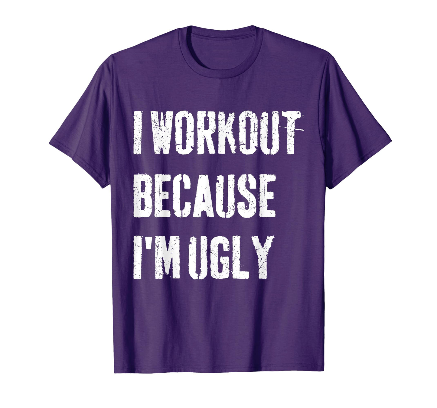 Mens I Workout Because I'm Ugly Funny Gym Fitness I Workout T-Shirt