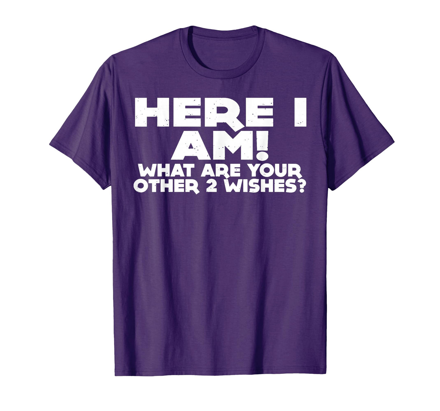 Here I Am What Are Your Other 2 Wishes T-Shirt