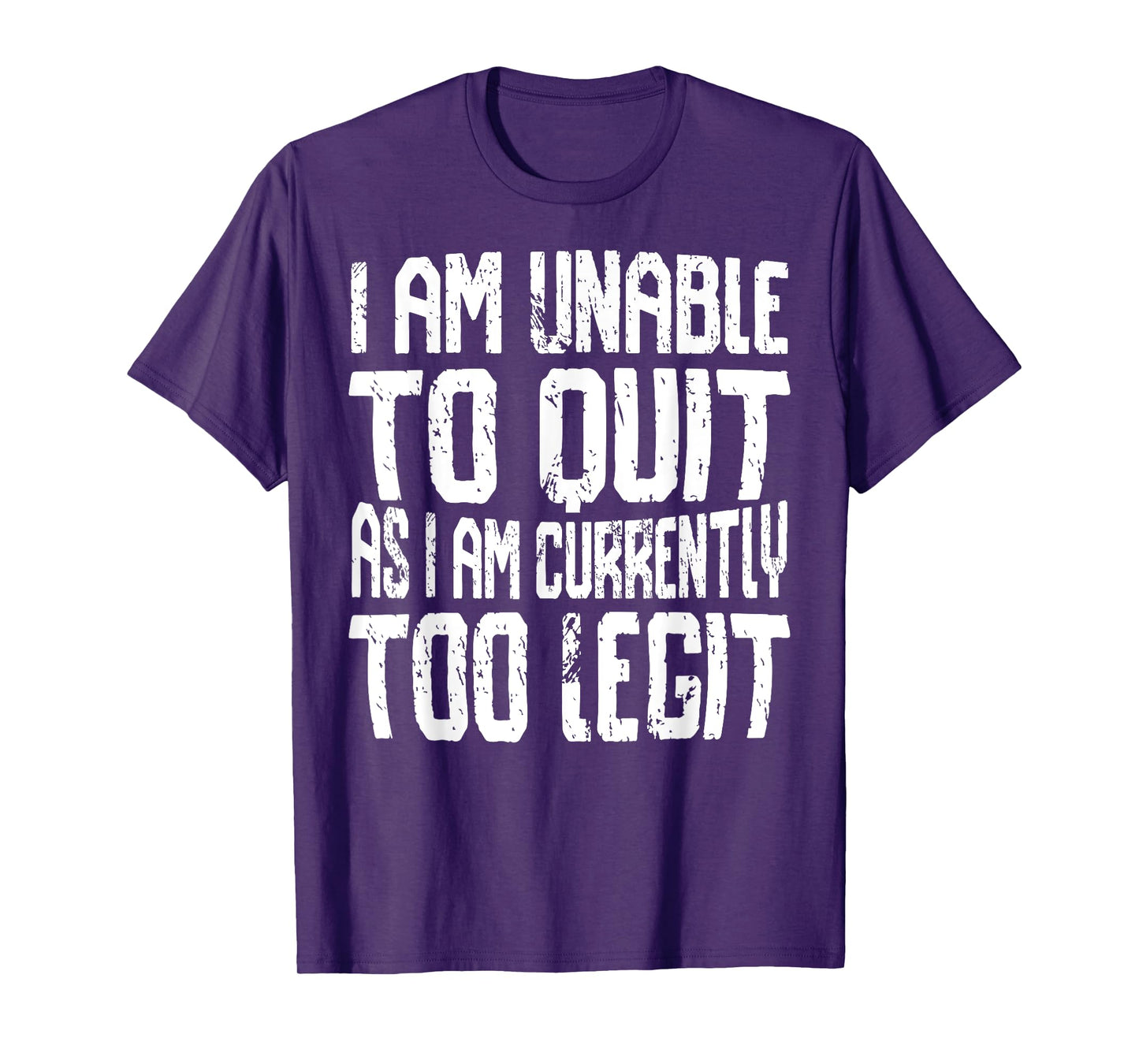I Am Unable To Quit As I Am Currently Too Legit Motivational T-Shirt