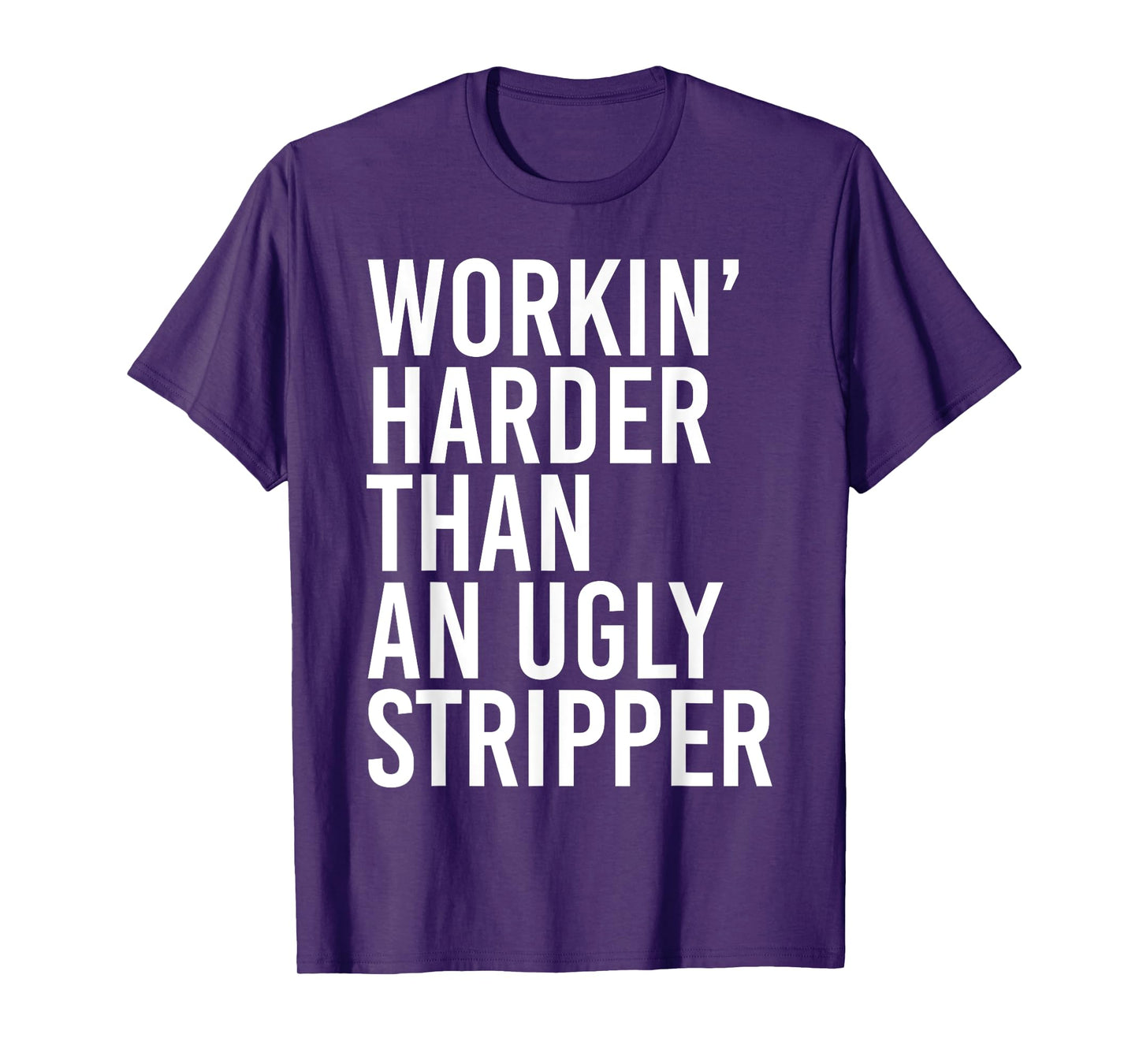 Working Harder Than An Ugly Stripper Funny T-Shirt