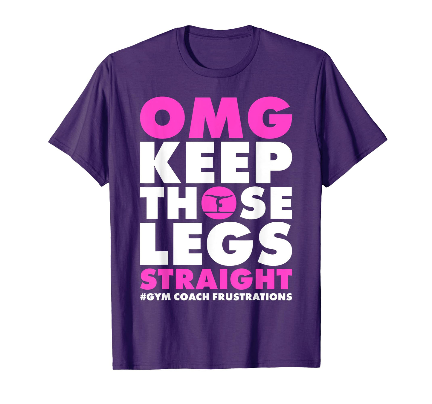 OMG Keep those legs straight gymnastic coach T-Shirt