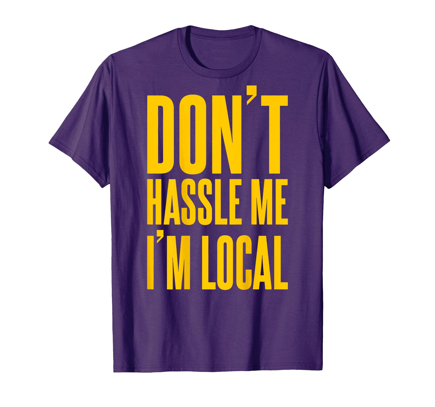 Don't Hassle Me I'm Local (on back) T-Shirt