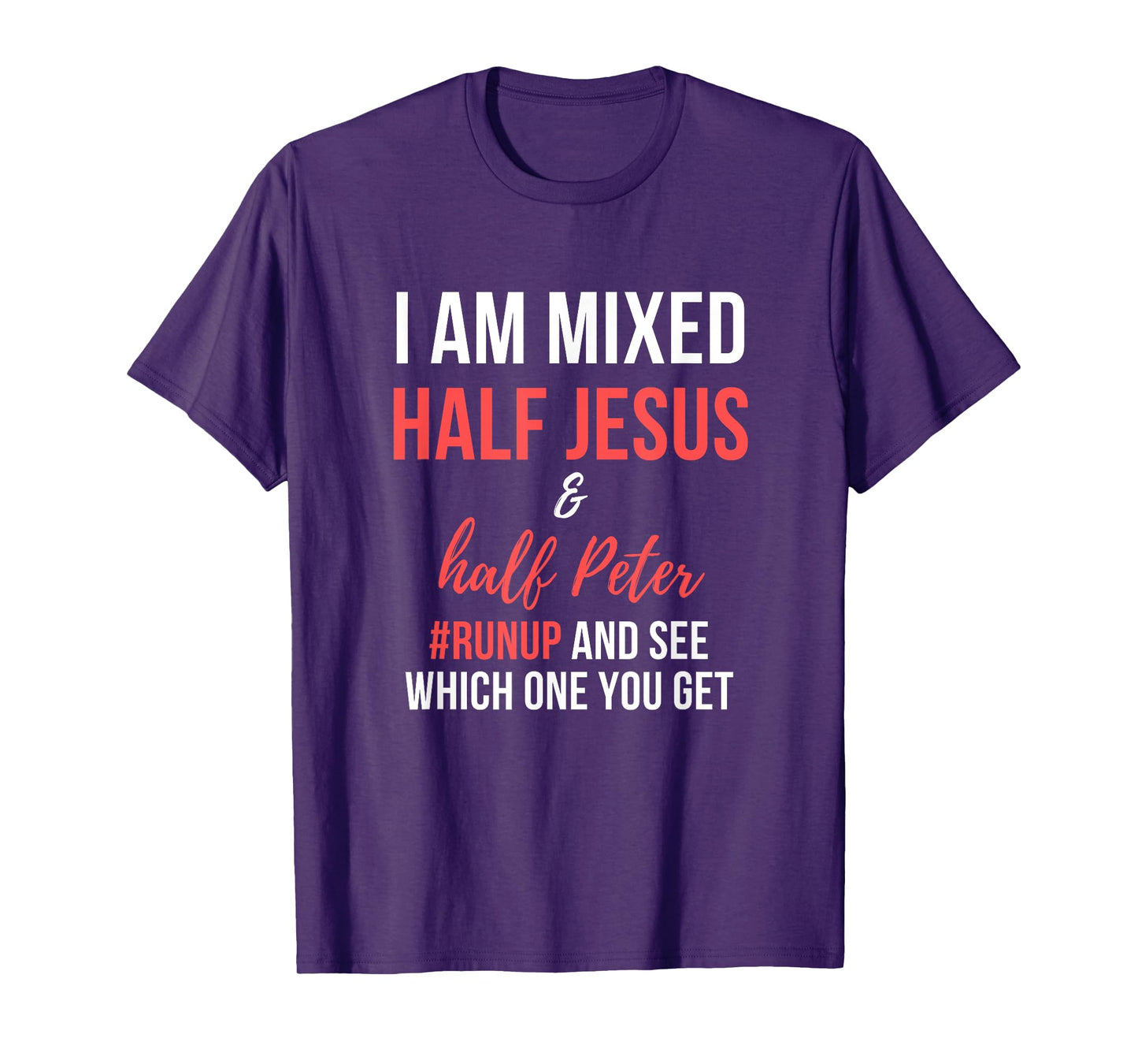 I am half Jesus and half Peter #runup mixed and see T-Shirt
