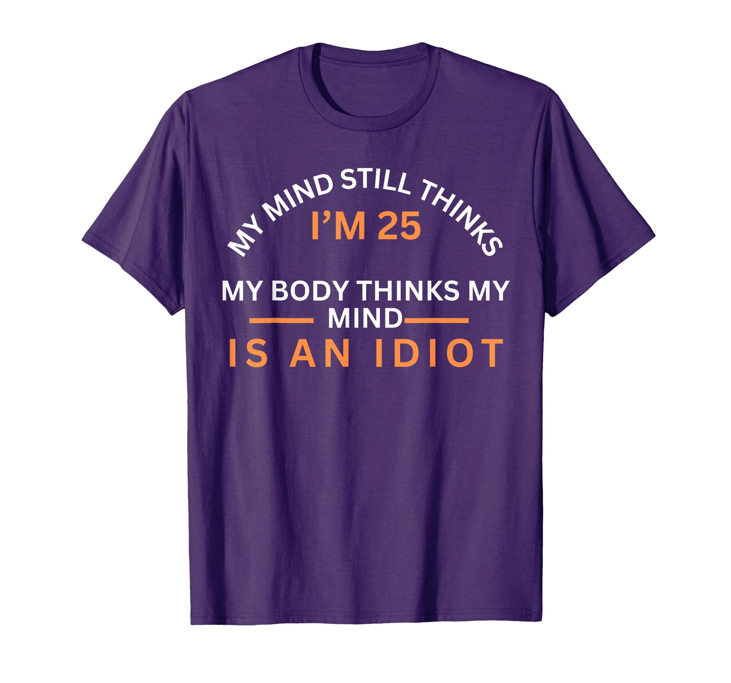 My Minds Eye Still Thinks I'm 25 Gym Workout Aging Idiot T-Shirt
