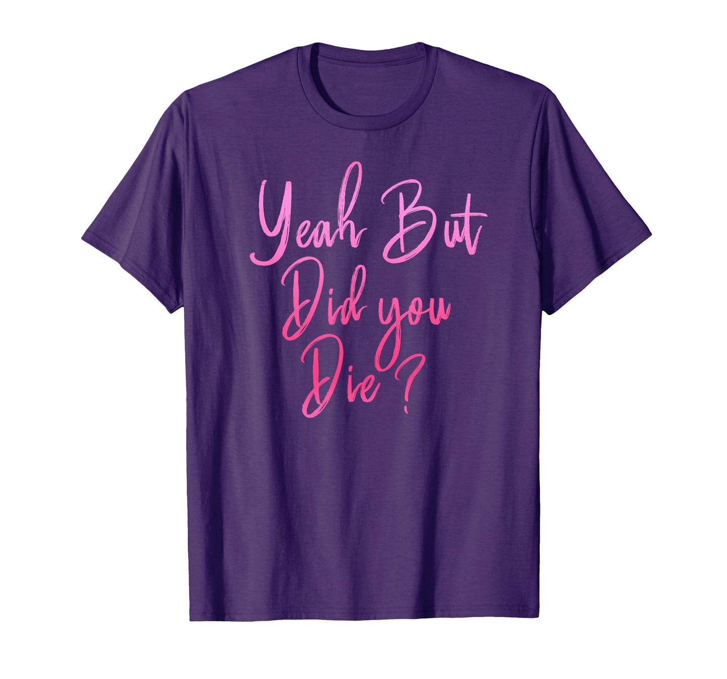 Womens Yeah But Did You Die? Funny Gym Fitness Workout T-Shirt