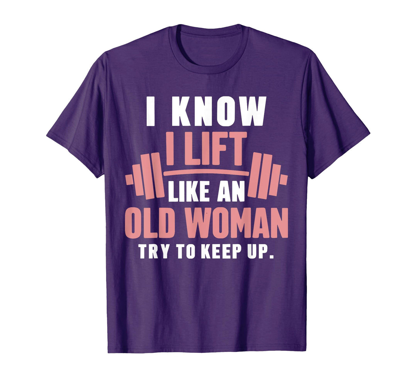 I Know I Lift Like An Old Woman Try To Keep Up Lifting Gym T-Shirt