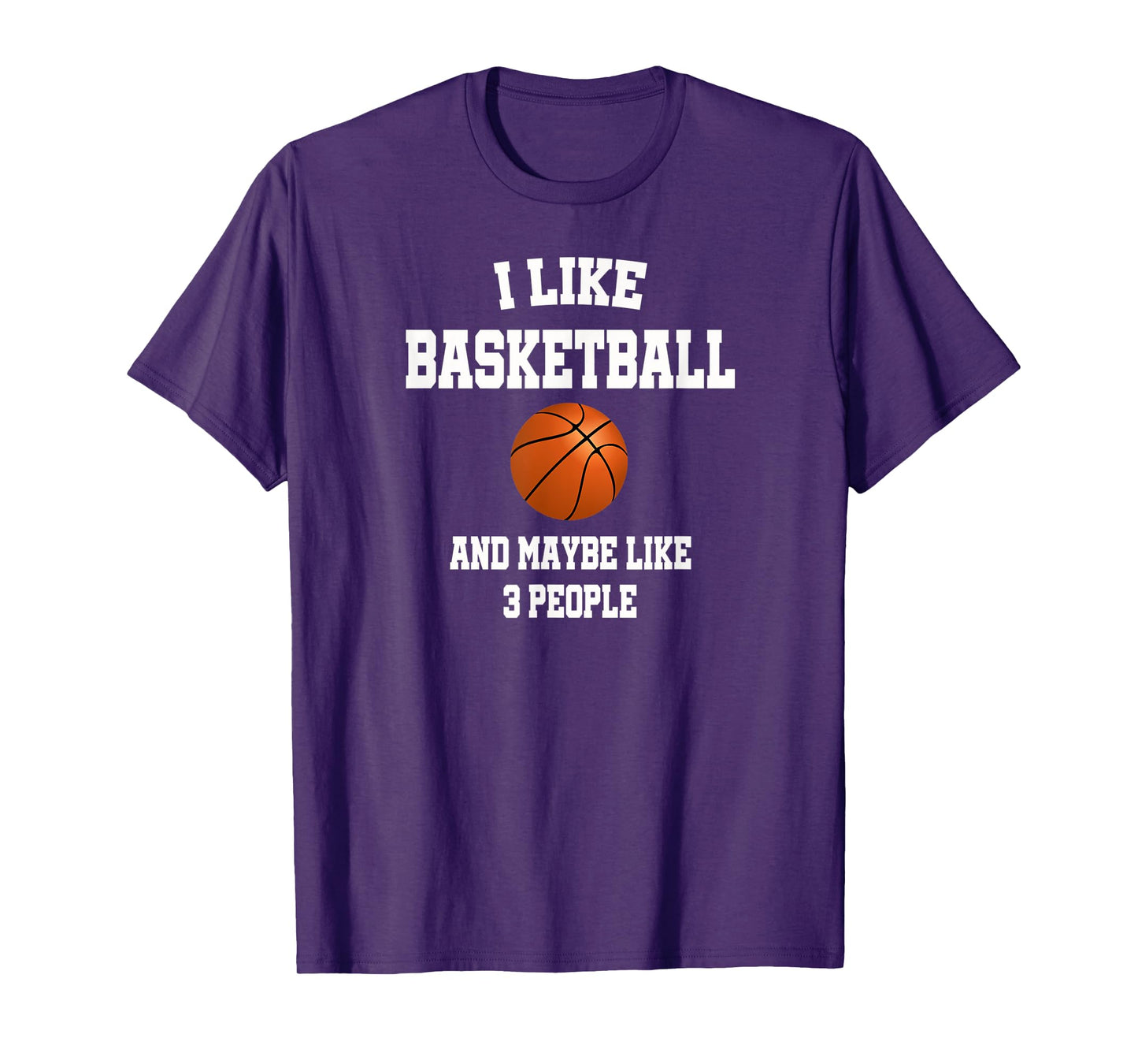 I Like Basketball And Maybe Like Three People Sport Fun Gift T-Shirt