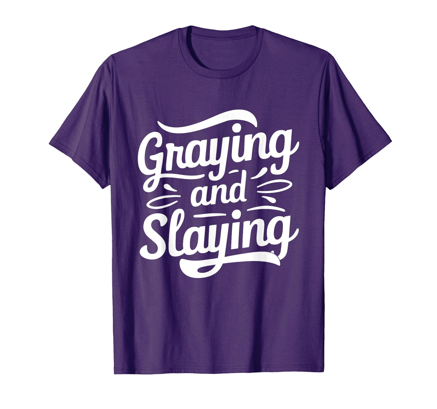 Greyin And Slayin Funny Graying And Slaying Gym & Workout T-Shirt