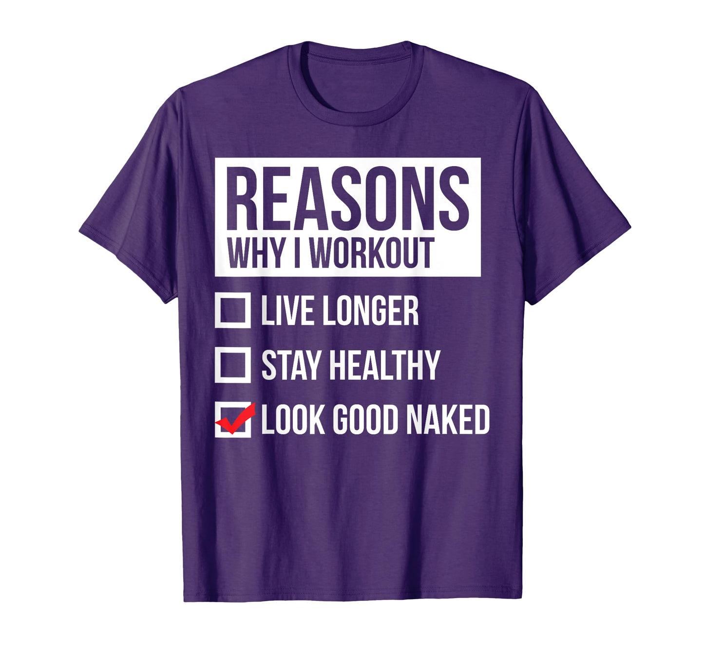 Reasons Why I Workout - Look Good Naked - Gym T-Shirt T-Shirt