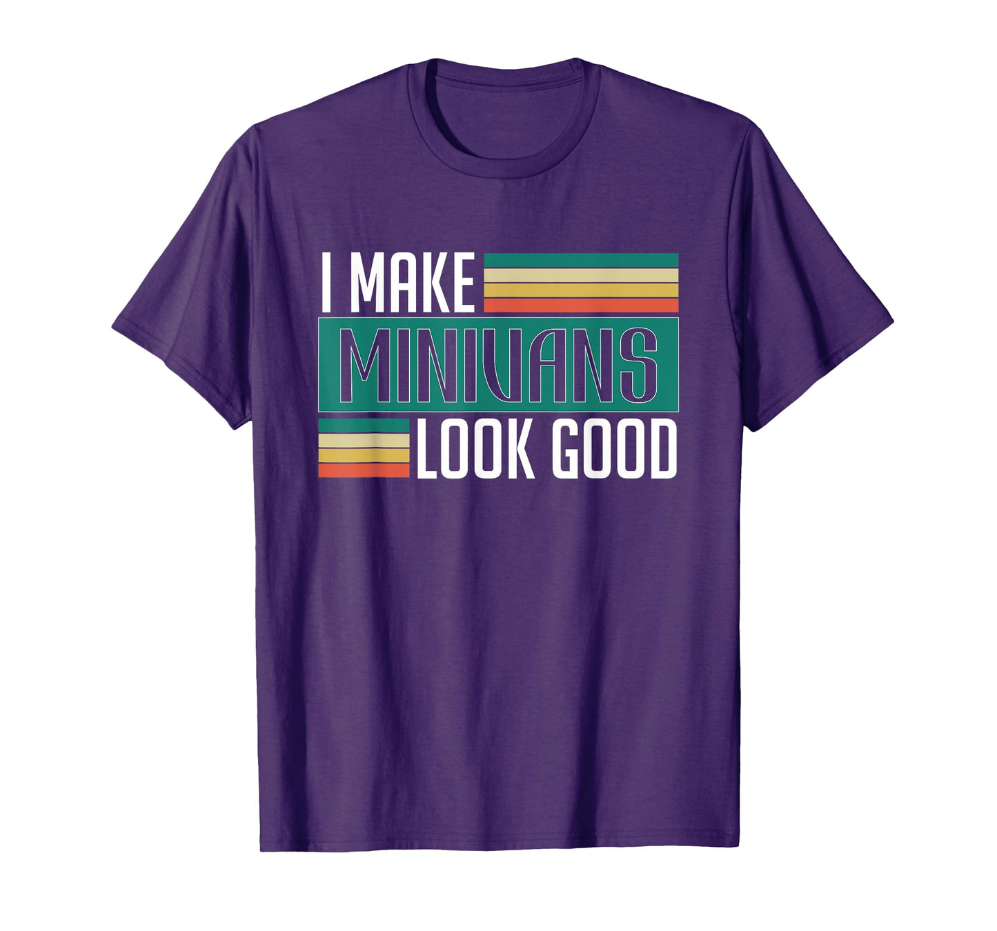 I Make Minivans Look Good - Funny Minivan Driver Family Car T-Shirt