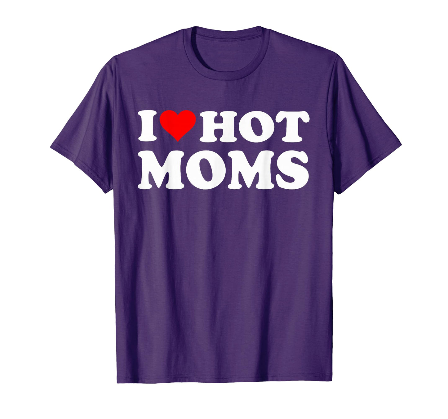 I Love Hot Moms I Heart Hot Moms Funny T-Shirt