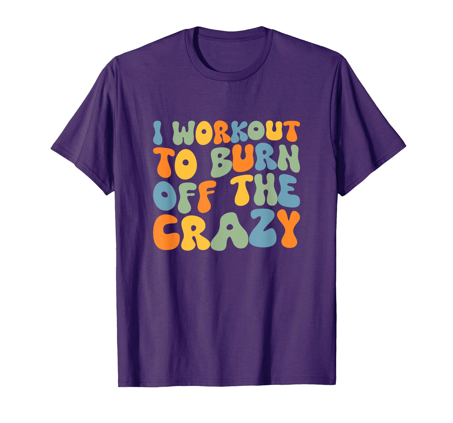 I Workout To Burn Off The Crazy Funny Workout Motivational T-Shirt