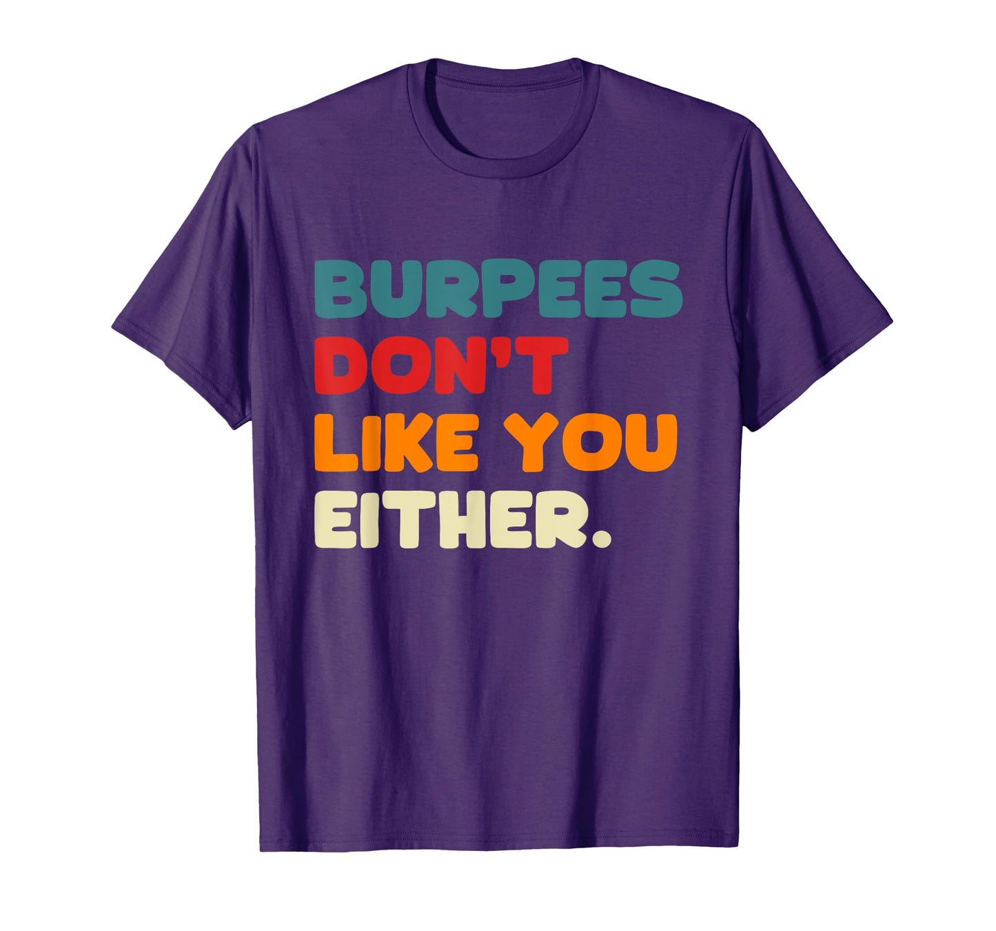 Burpees Don't Like you Either Funny Gym T-Shirt