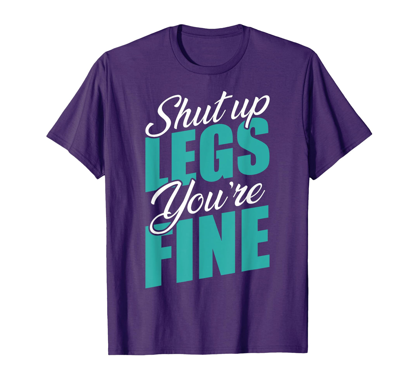 Shut Up Leg You're Fine Fitness Workout Gym Weightlifting T-Shirt