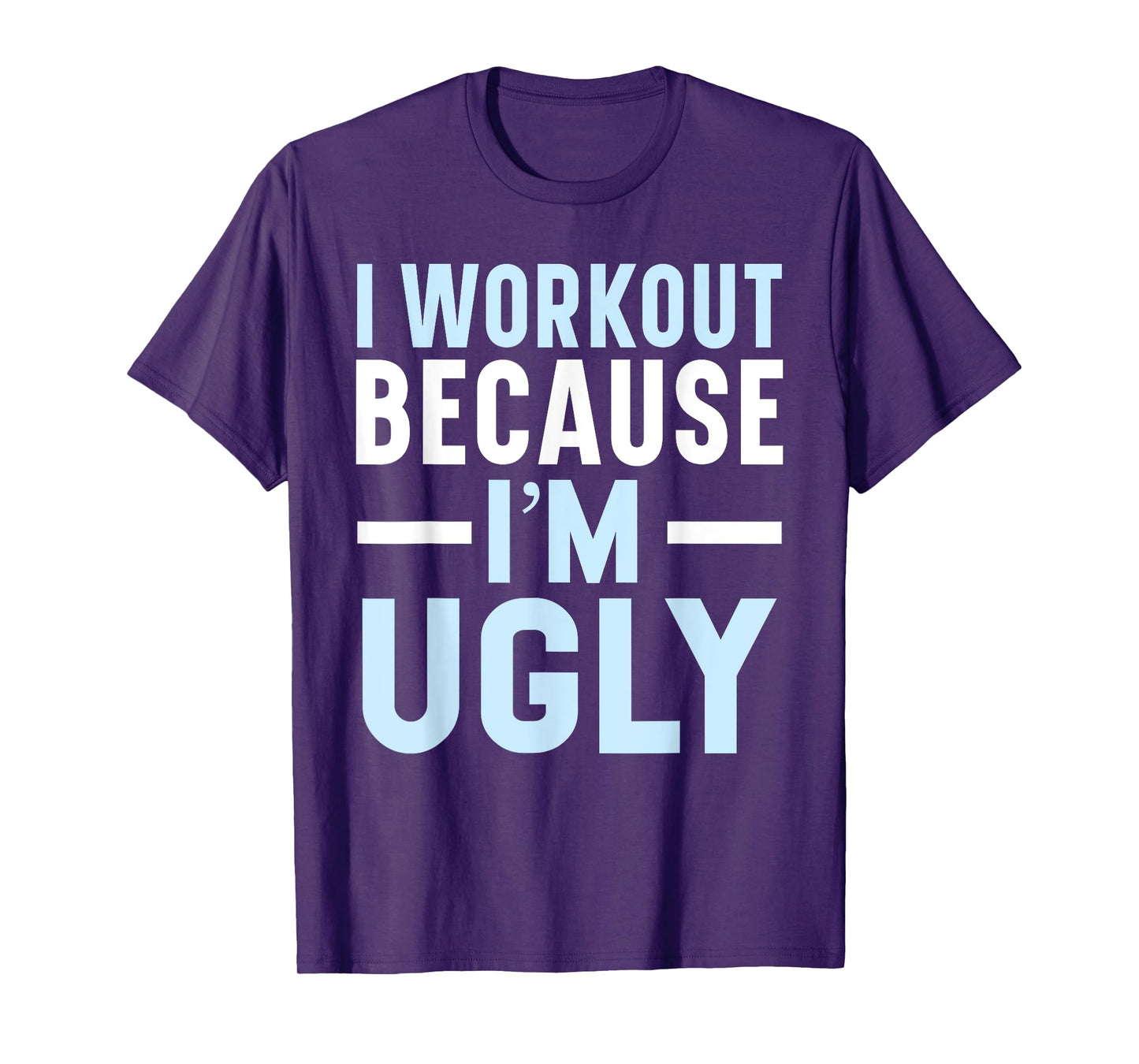 I Workout Because I'm Ugly Trainer Weightlifting Gym Fitness T-Shirt