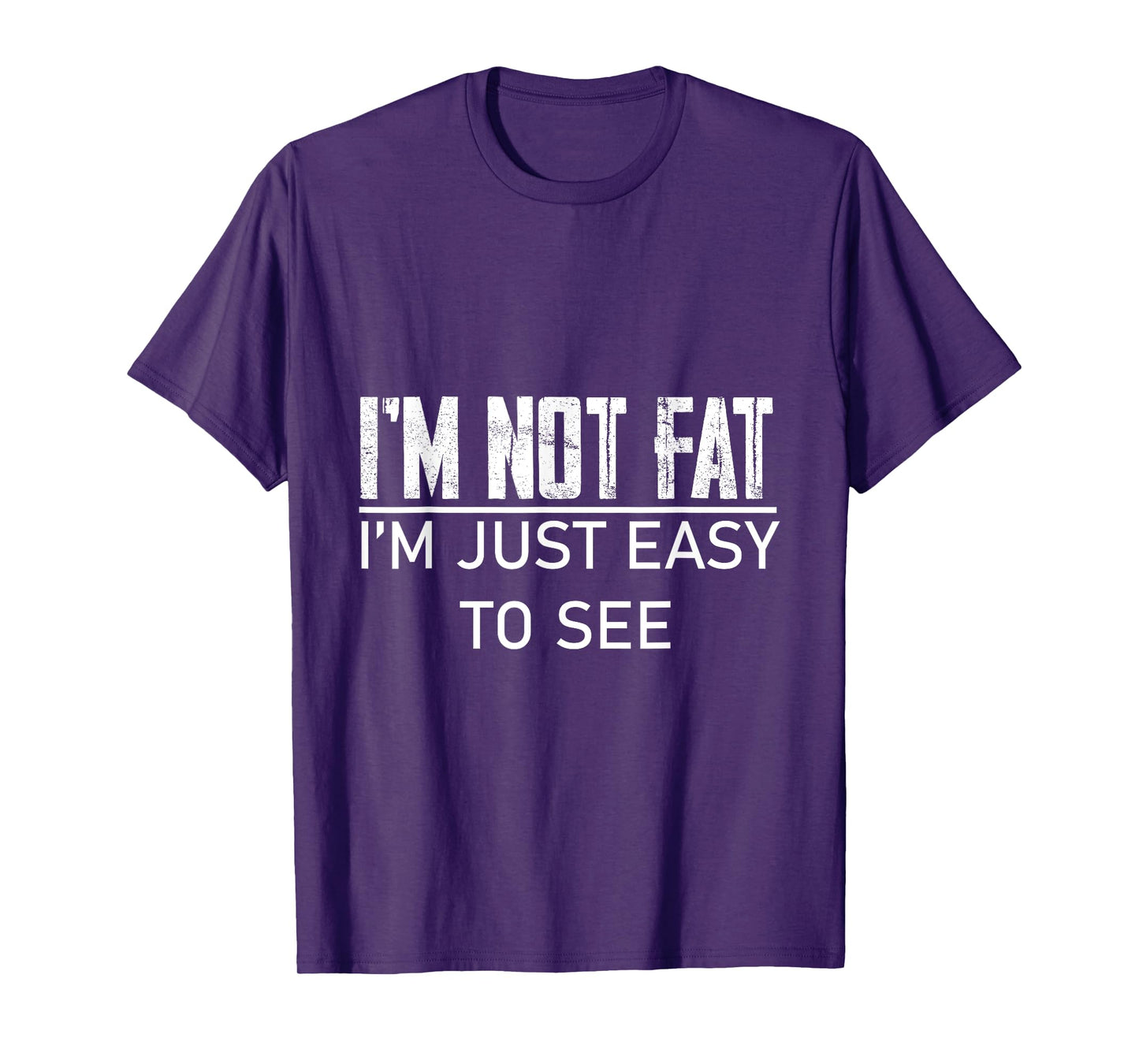 I'm Not Fat, I'm Just Easy To See -- T-Shirt
