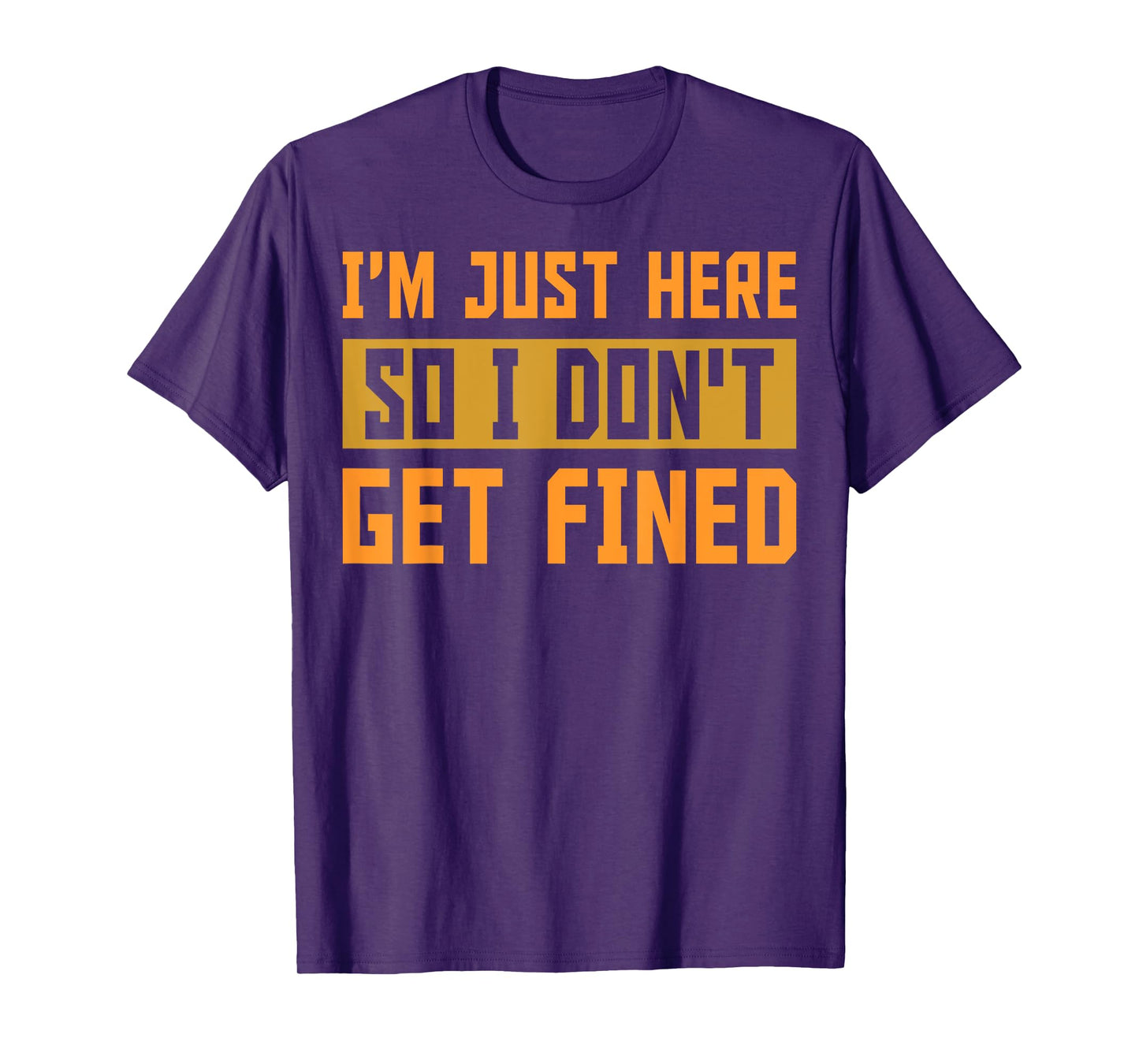 I'm Just Here So I Don't Get Fined Gift T-Shirt