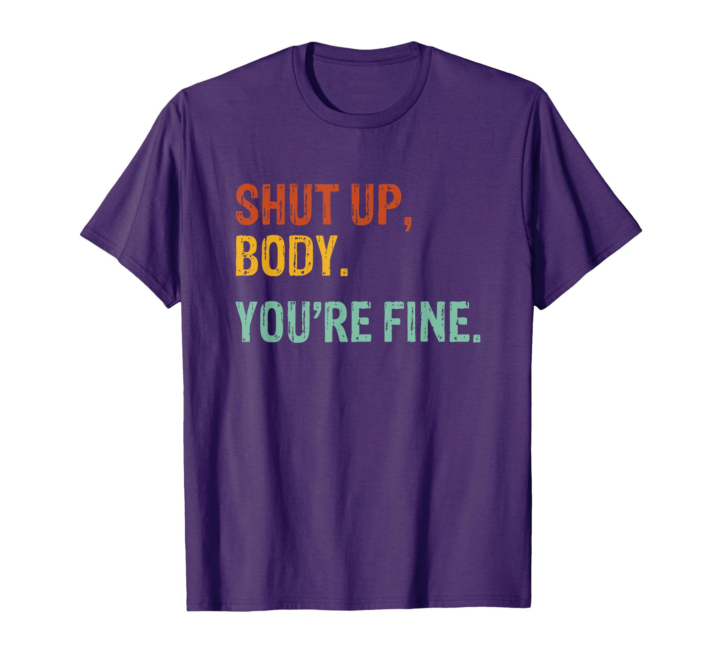 Shut Up Body You're Fine - Funny Athletic Gym Workout T-Shirt