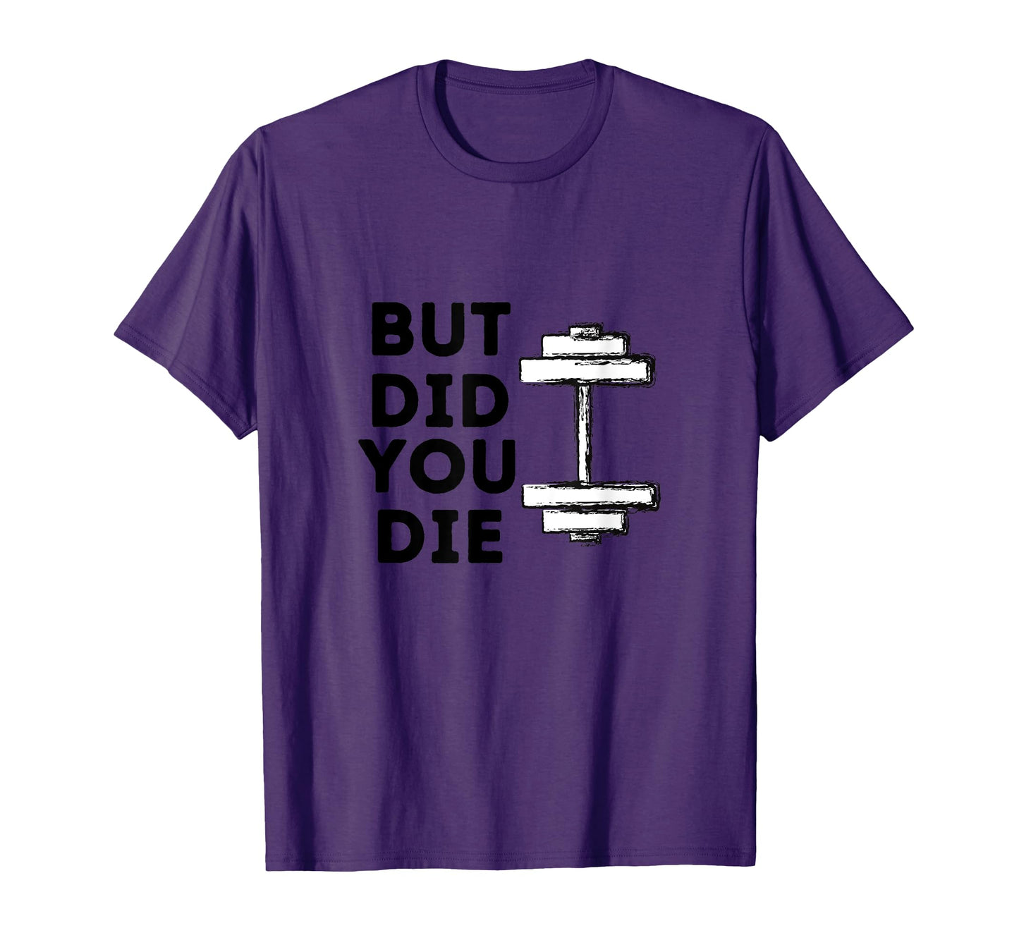 BUT DID YOU DIE-funny gym workout T-Shirt