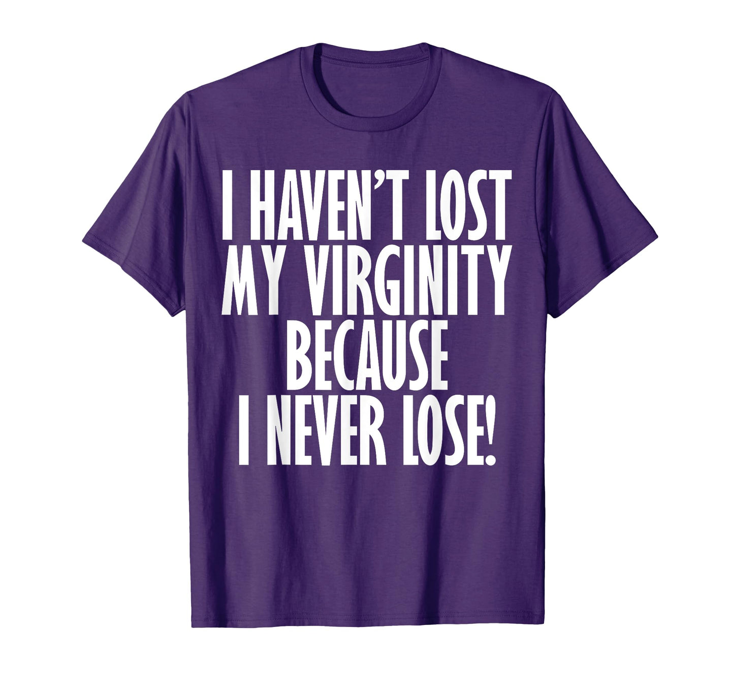 I Haven't Lost My Virginity Because I never Lose Funny Shirt T-Shirt